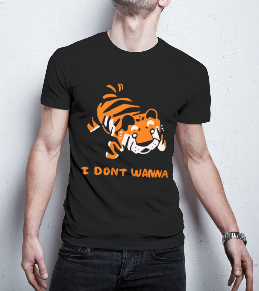 Tiger I Don’t Wanna T-Shirt