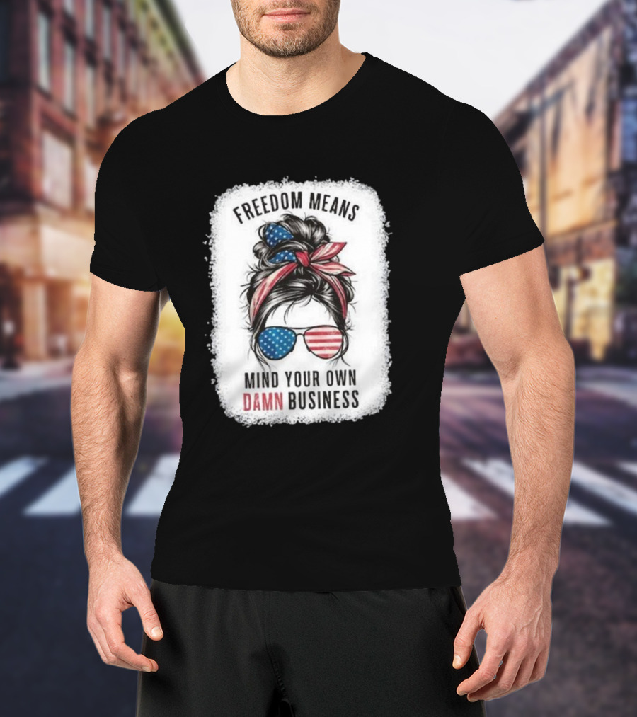Freedom Means Mind Your Own Damn Business Messy Bun Girl American Flag Sunglasses T-Shirt