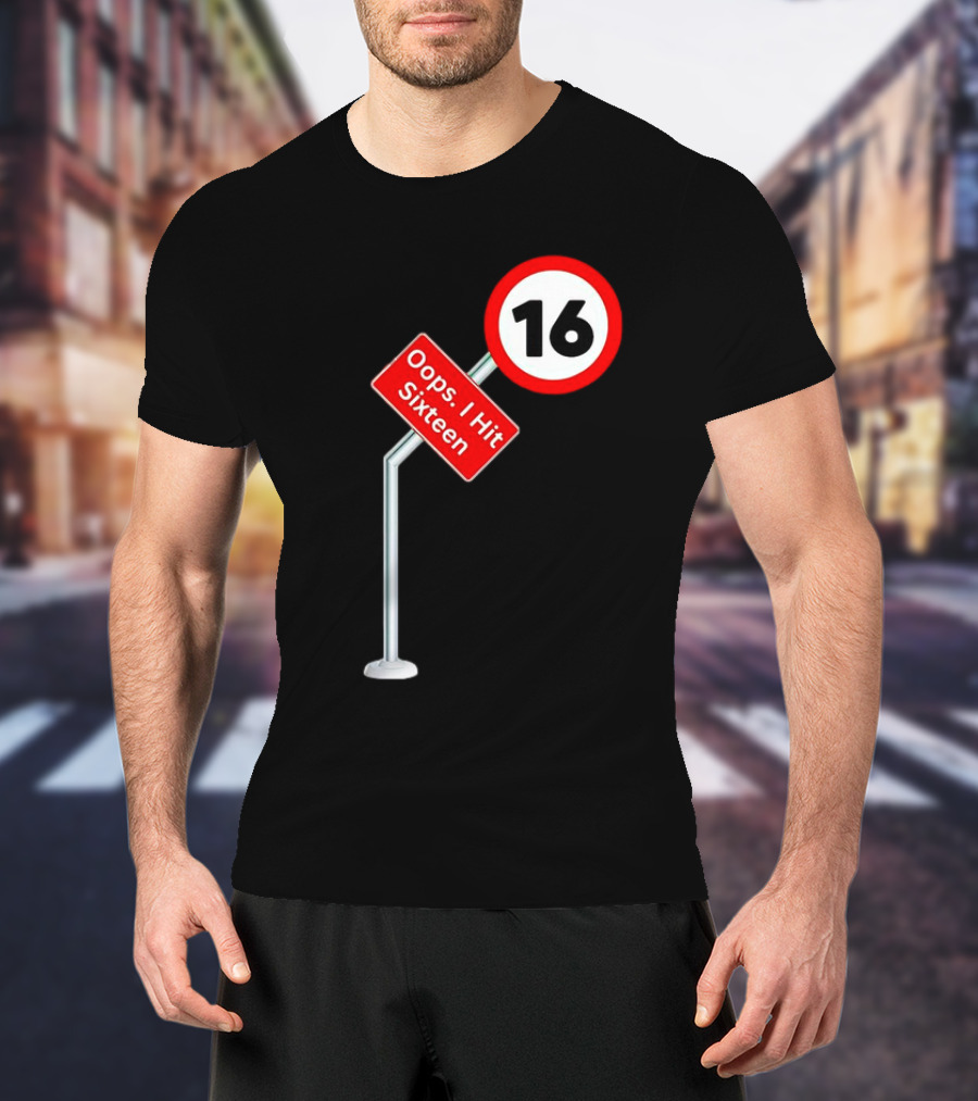 Oops I Hit Sixteen 16 Road Sign T-Shirt