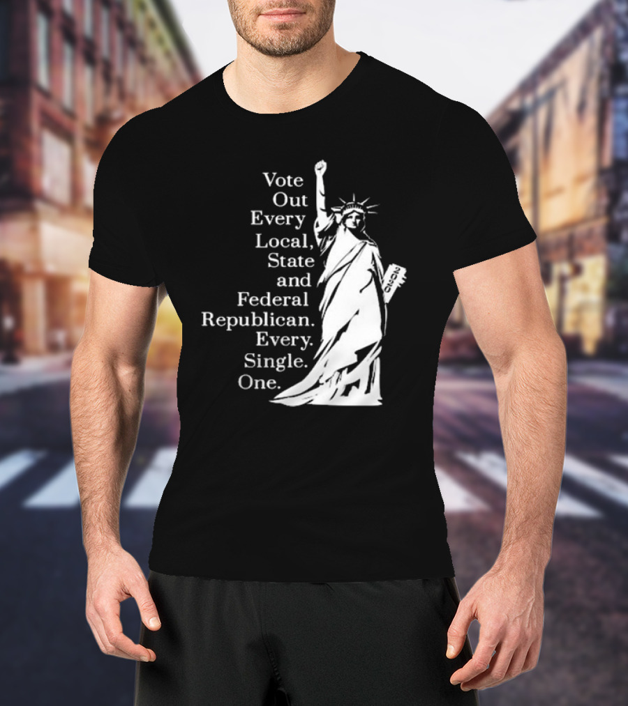 Vote Out Every Local State And Federal Republican Liberty Statue T-Shirt