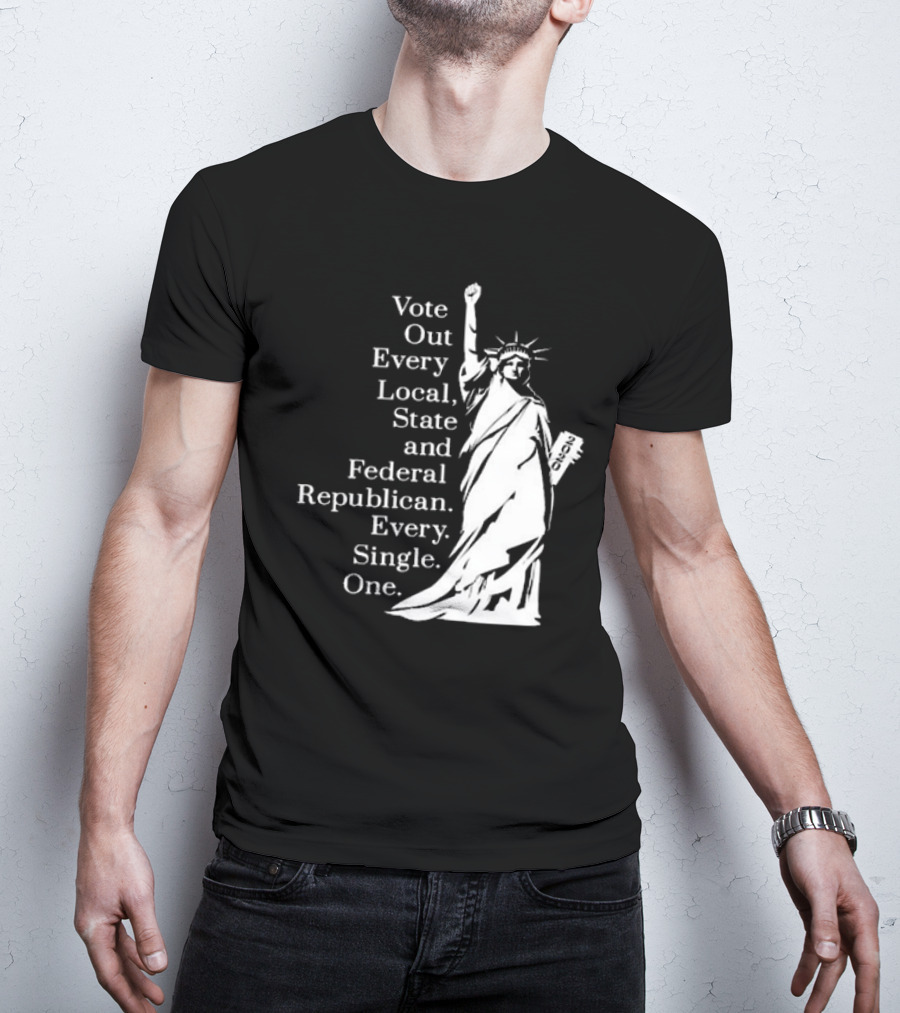 Vote Out Every Local State And Federal Republican Liberty Statue T-Shirt