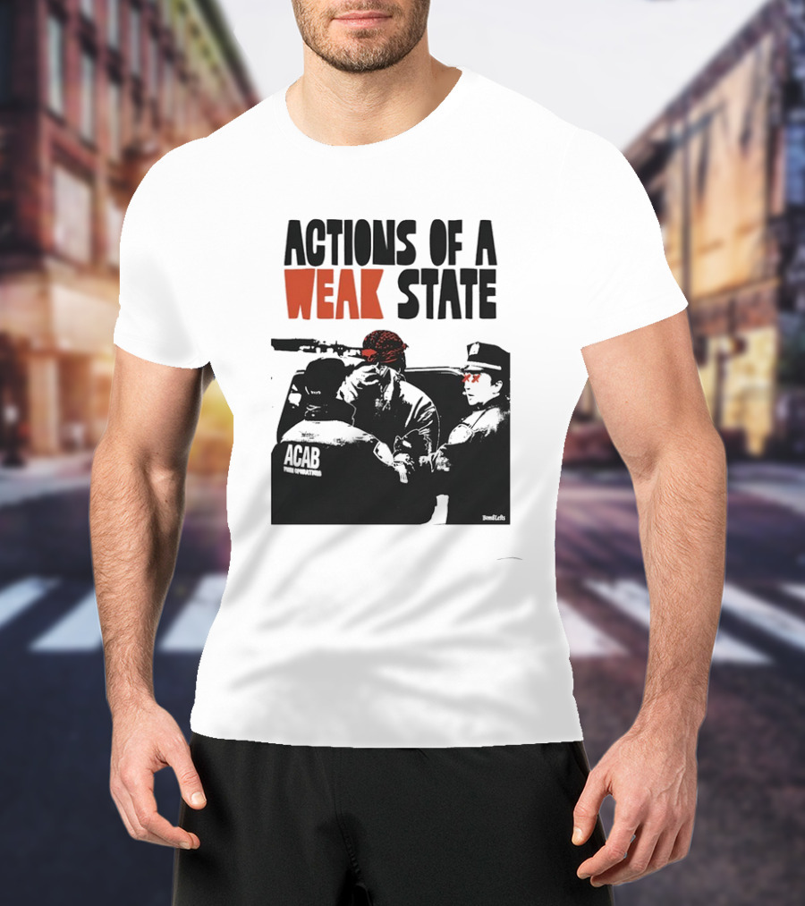 ACAB Actions Of A Weak State T-Shirt