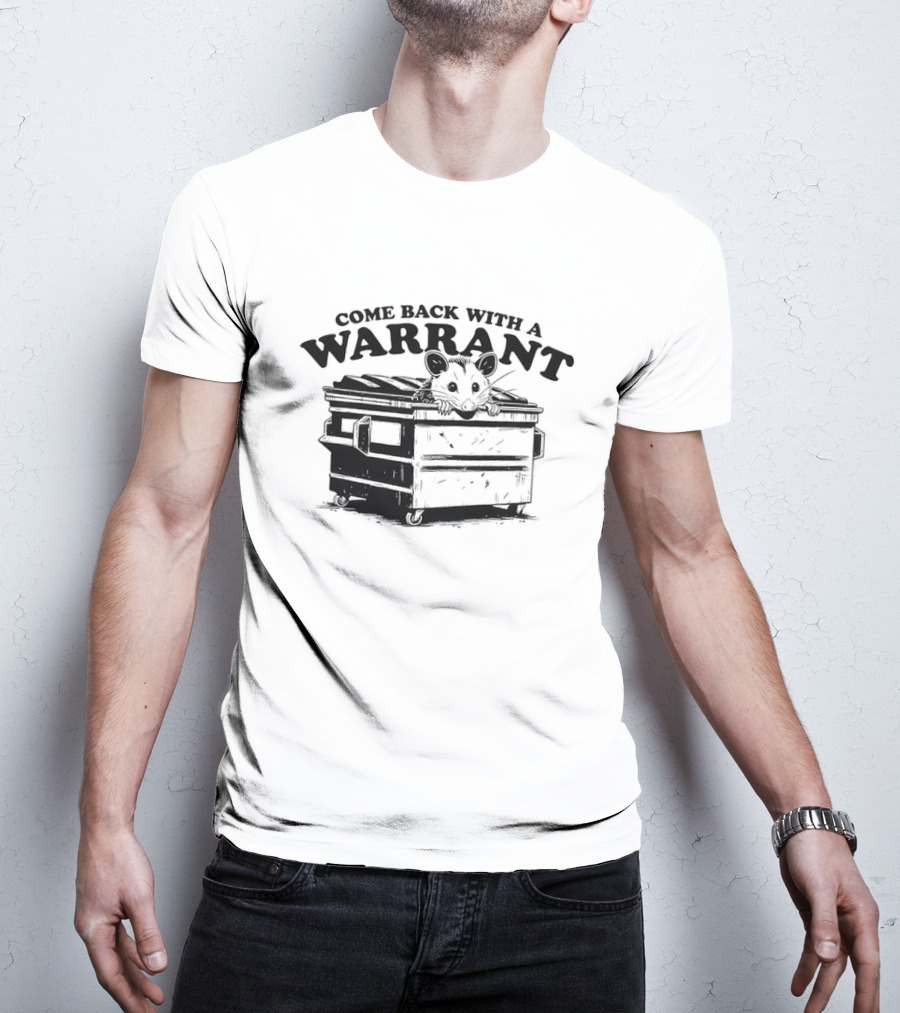 Come Back With A Warrant Opossum Dumpster T-Shirt