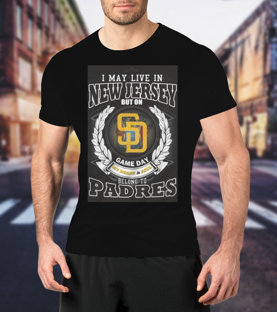 I May Live In New Jersey But On Game Day My Heart And Soul Belong To Padres San Diego MLB T-Shirt