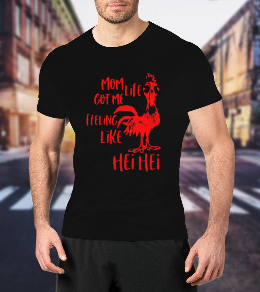 Mom Life Got Me Feeling Like Hei Hei Rooster T-Shirt
