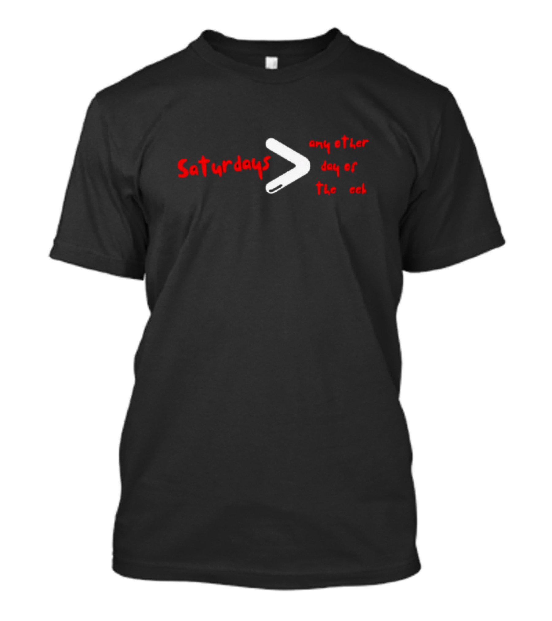 Saturdays Greater Than Any Other Day Of The Week T-Shirt