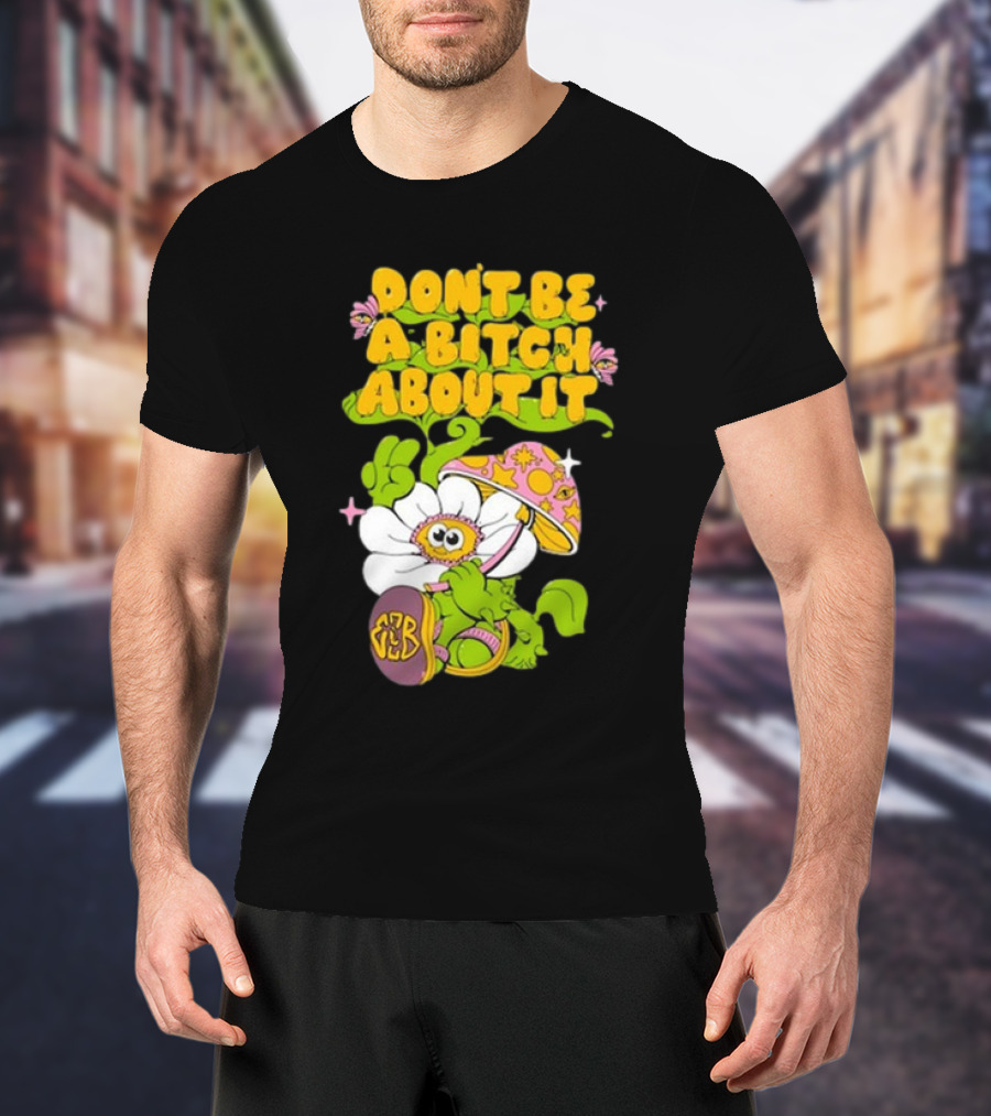 Eazybaked D.B.A.B.A.I. Don’t Be A Bitch About It Flower And Mushroom T-Shirt