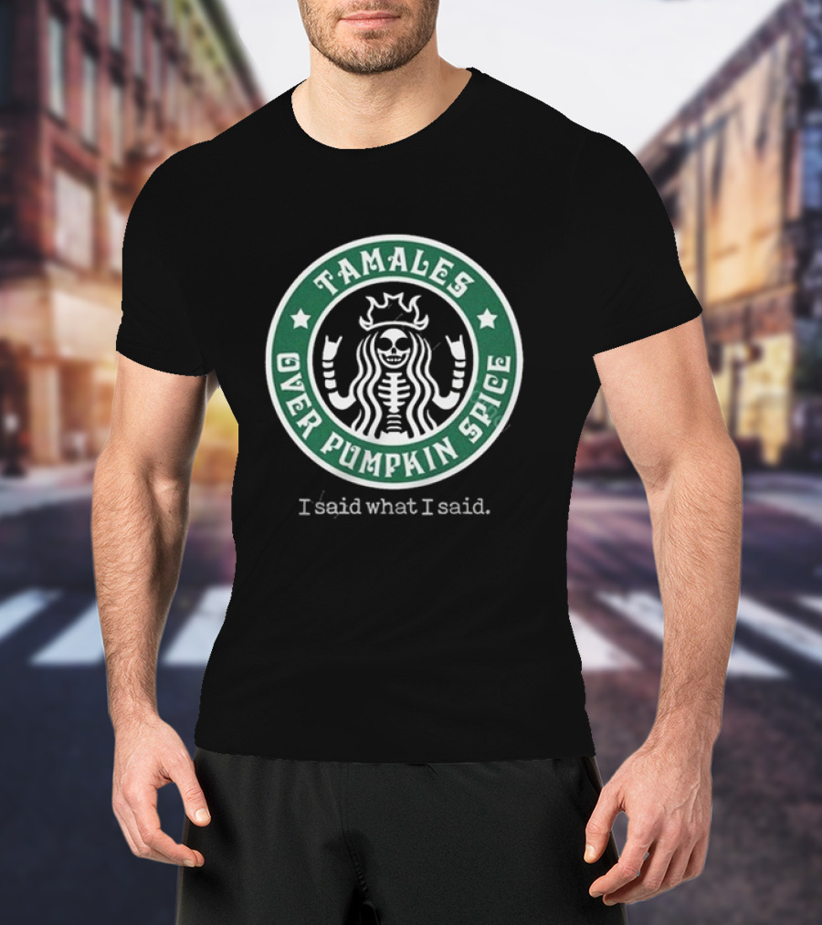Tamales Over Pumpkin Spice I Said What I Said Skeleton Star Circle T-Shirt