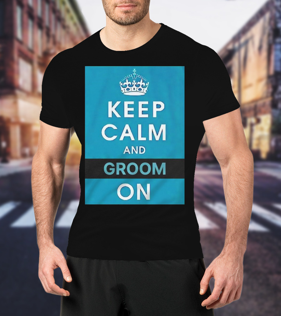Keep Calm And Groom On Crown Motivation T-Shirt