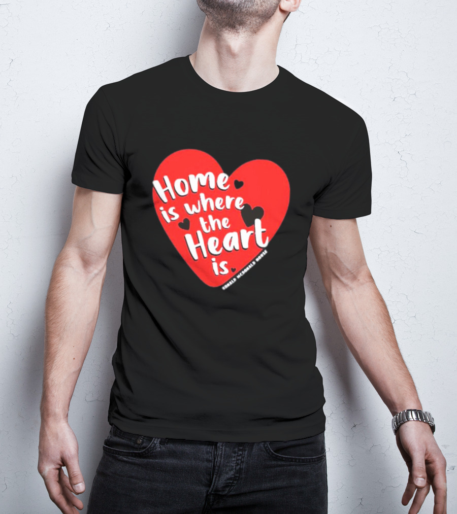 Ronald McDonald House Cincinnati Home Is Where The Heart Is T-Shirt