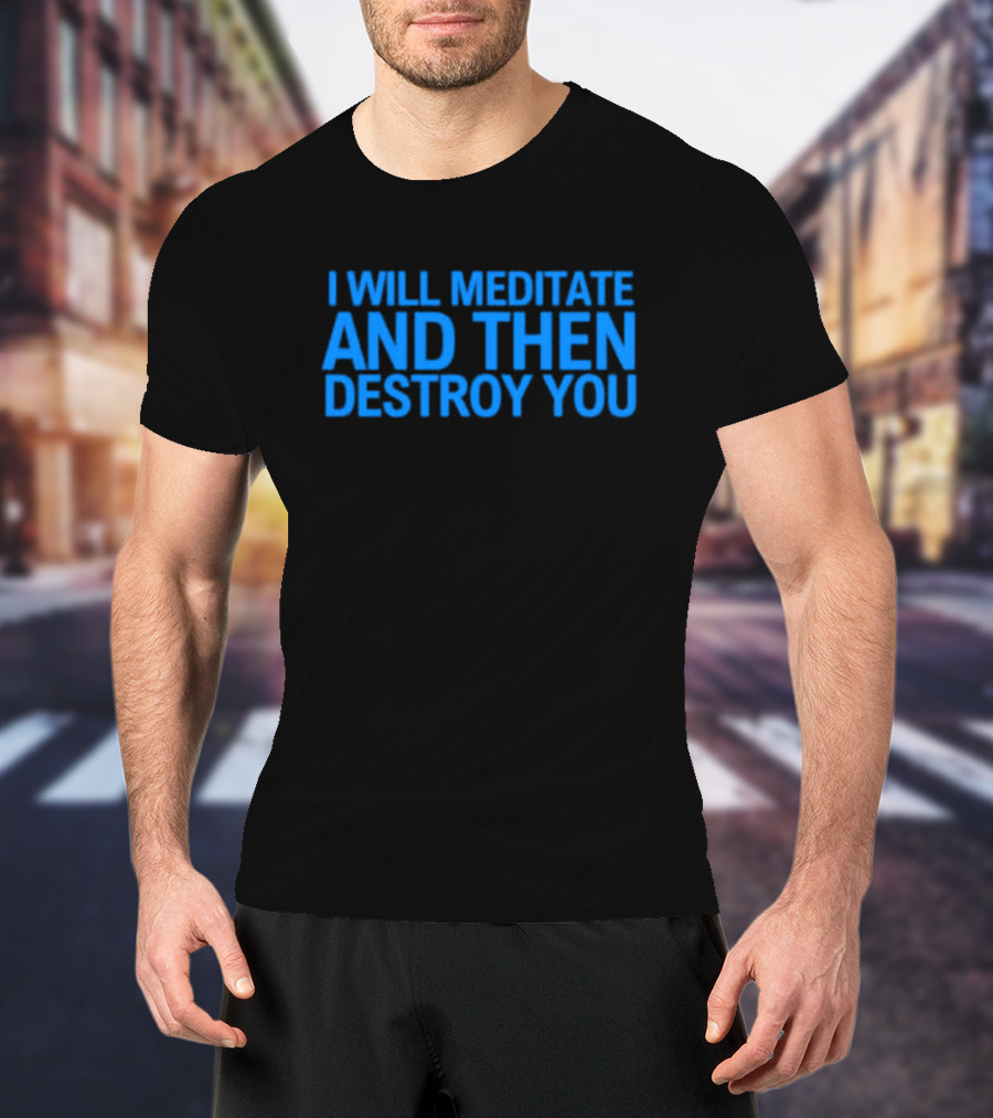 I Will Meditate And Then Destroy You Bold Blue Text T-Shirt