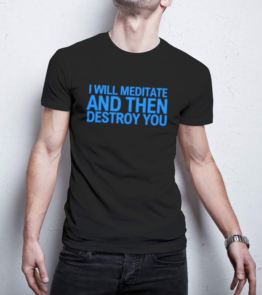 I Will Meditate And Then Destroy You Bold Blue Text T-Shirt