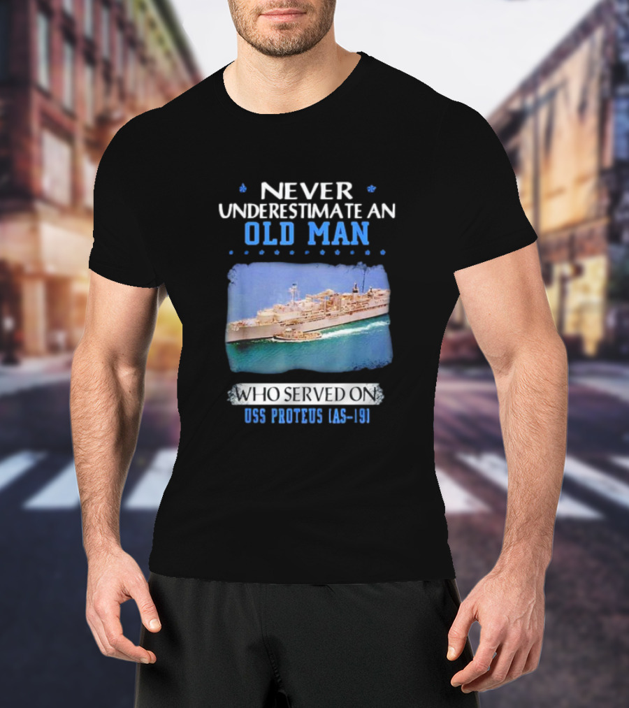 Never Underestimate An Old Man Who Served On USS Proteus AS-19 T-Shirt