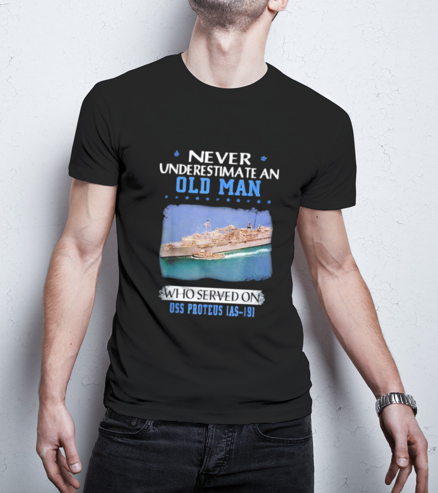 Never Underestimate An Old Man Who Served On USS Proteus AS-19 T-Shirt