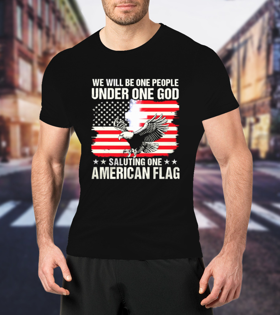 We Will Be One People Under One God Saluting One American Flag With Eagle And Stars T-Shirt