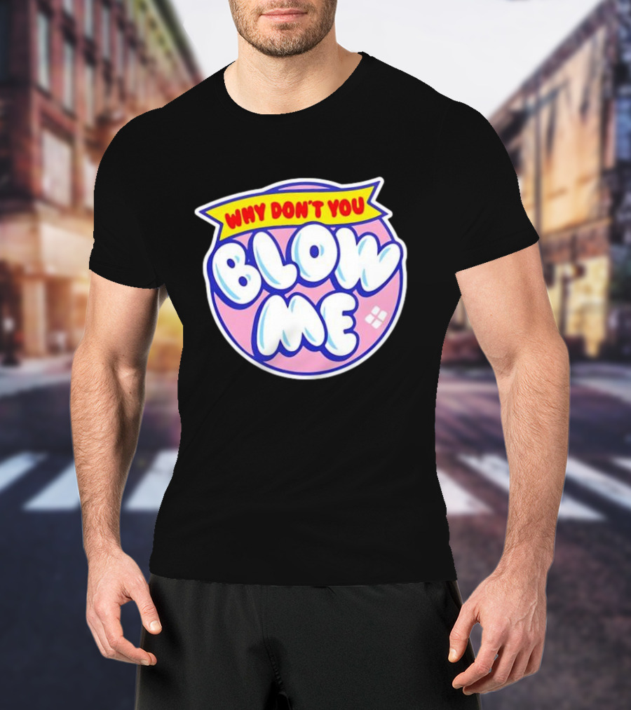 Why Don’t You Blow Me Retro Pop T-Shirt