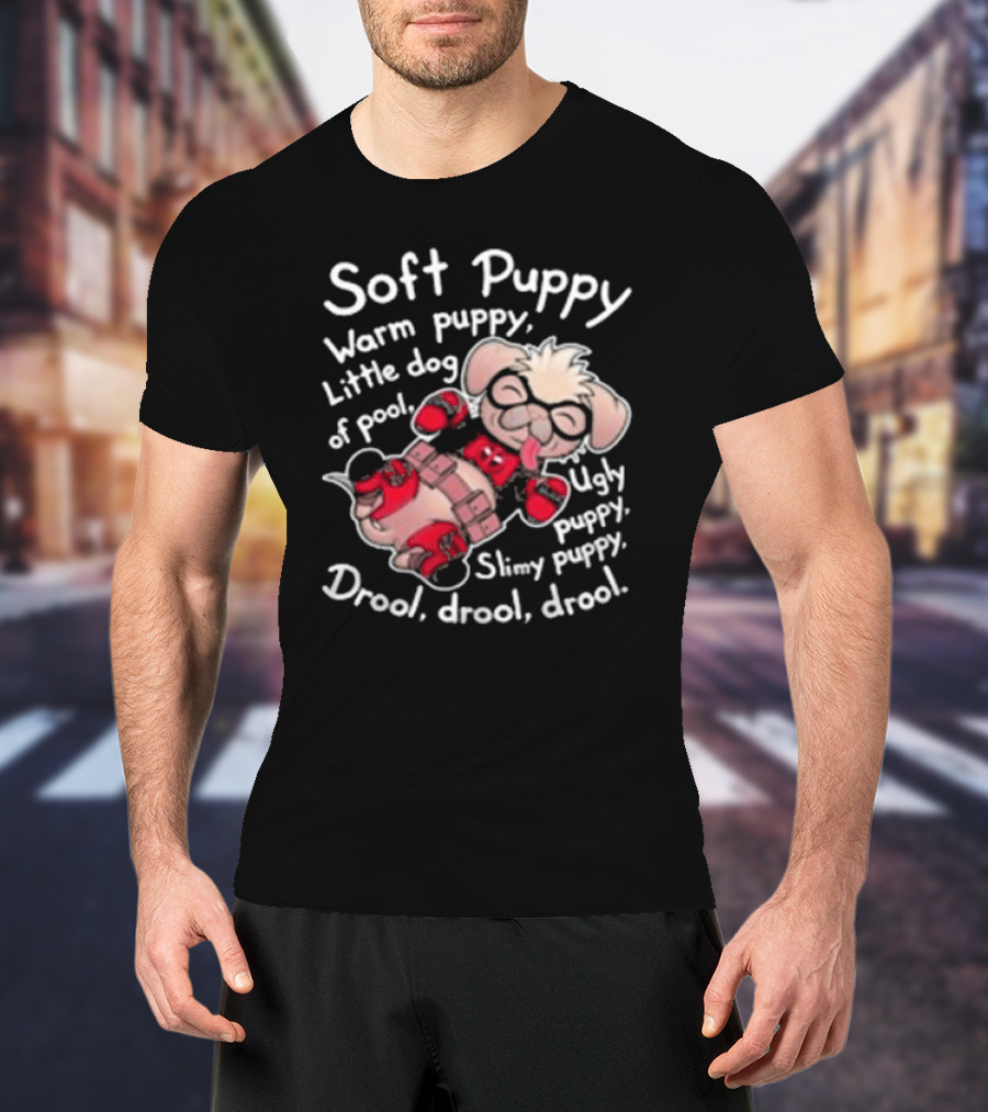 Soft Puppy Warm Puppy Little Dog Of Pool Ugly Slimy Drool Drool Drool T-Shirt