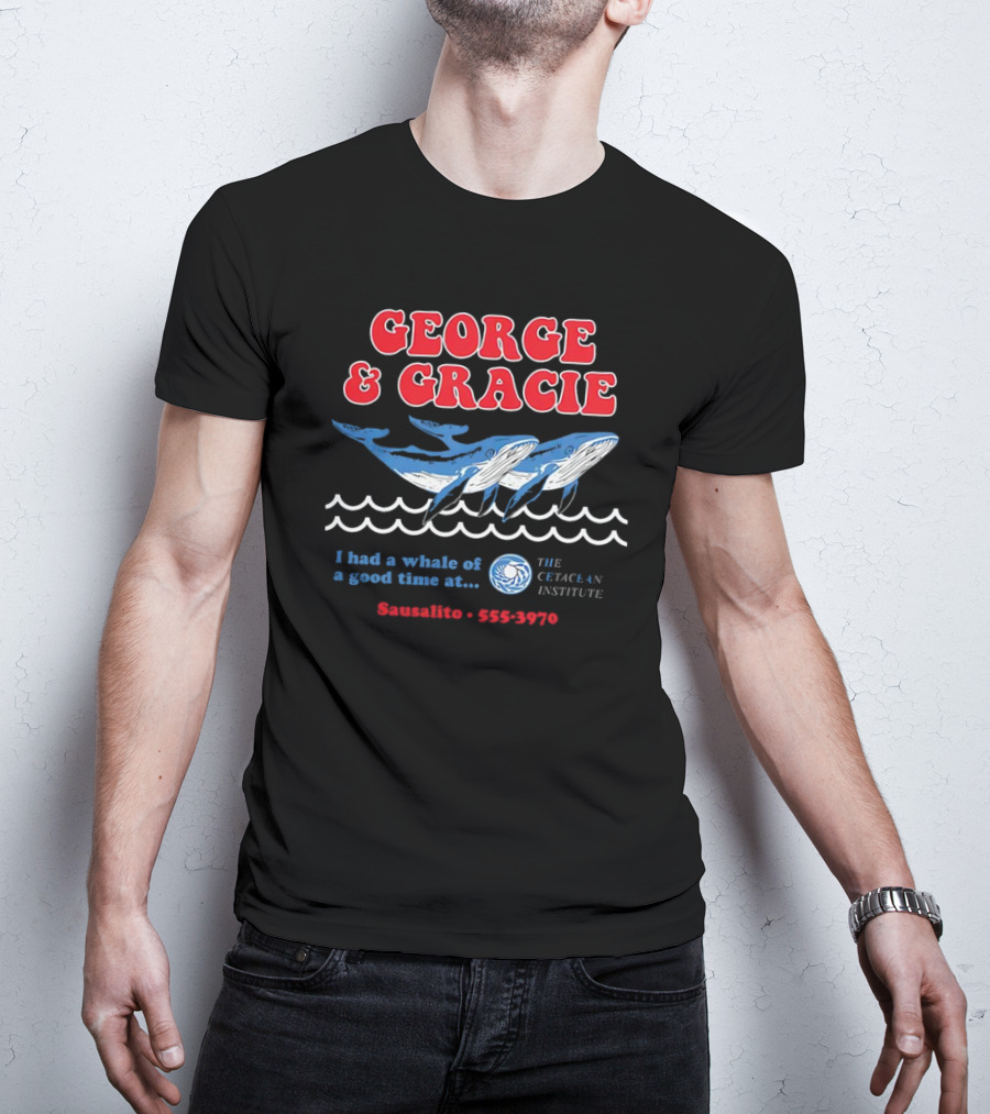 George And Gracie I Had A Whale Of A Good Time At Sausalito The Cetacean Institute 555-3970 T-Shirt