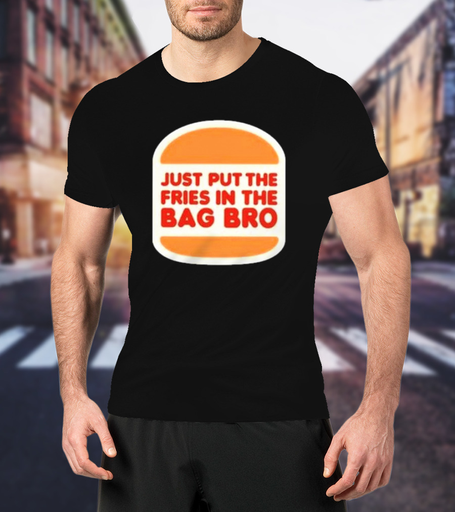 Just Put The Fries In The Bag Bro Burger T-Shirt