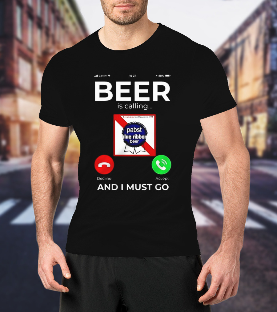Pabst Blue Ribbon Beer Is Calling And I Must Go T-Shirt