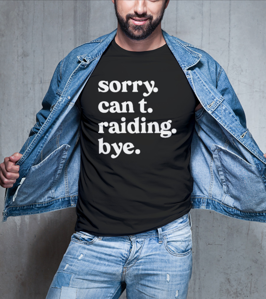 Sorry Can't Raiding Bye T-Shirt