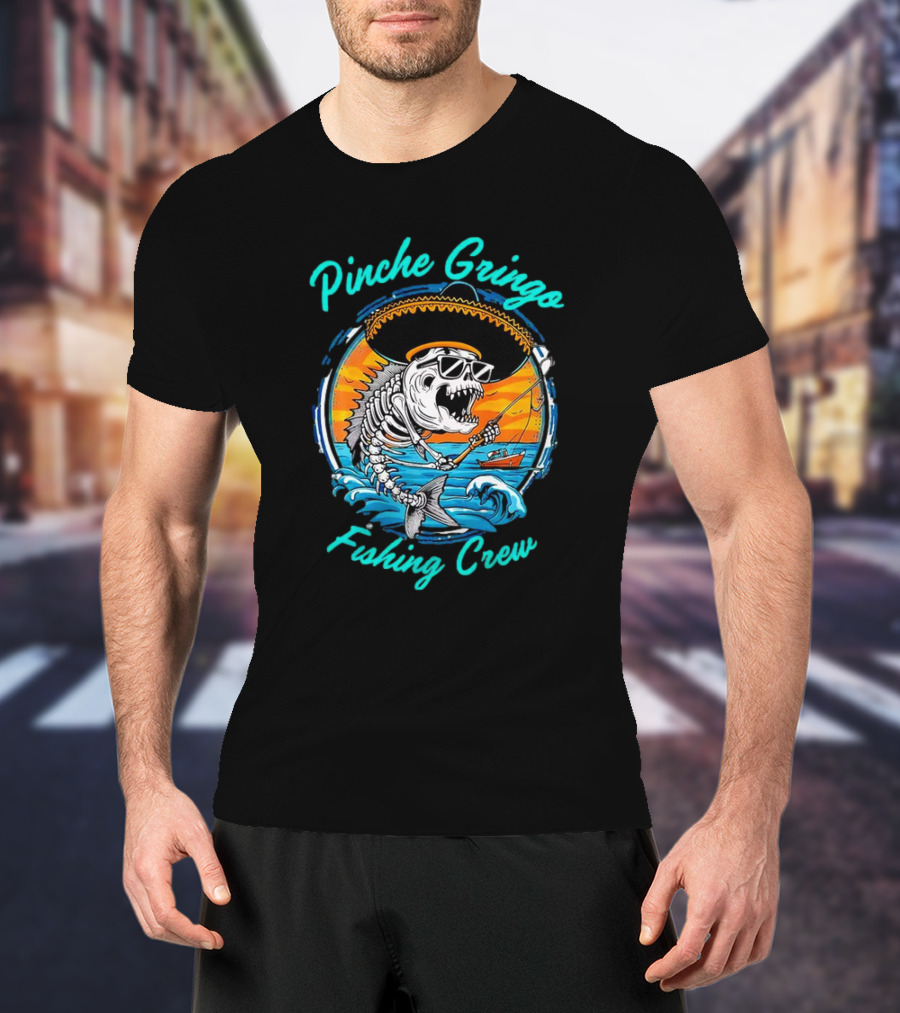 Pinche Gringo Fishing Crew Skeleton With Sombrero And Sunglasses On Boat In Ocean Scene T-Shirt