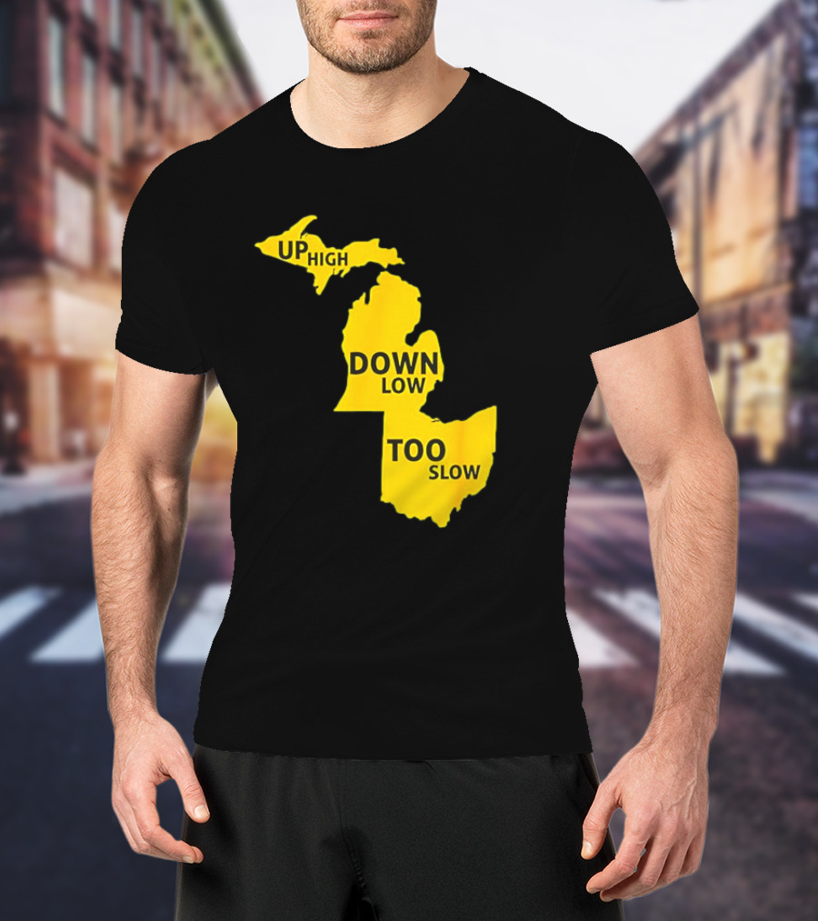 Up High Down Low Too Slow Michigan Map Pun T-Shirt