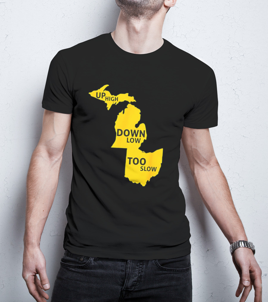 Up High Down Low Too Slow Michigan Map Pun T-Shirt
