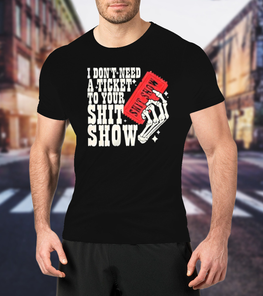 Koe Wetzel I Don’t Need A Ticket To Your Shit Show Skeleton Hand With Ticket T-Shirt