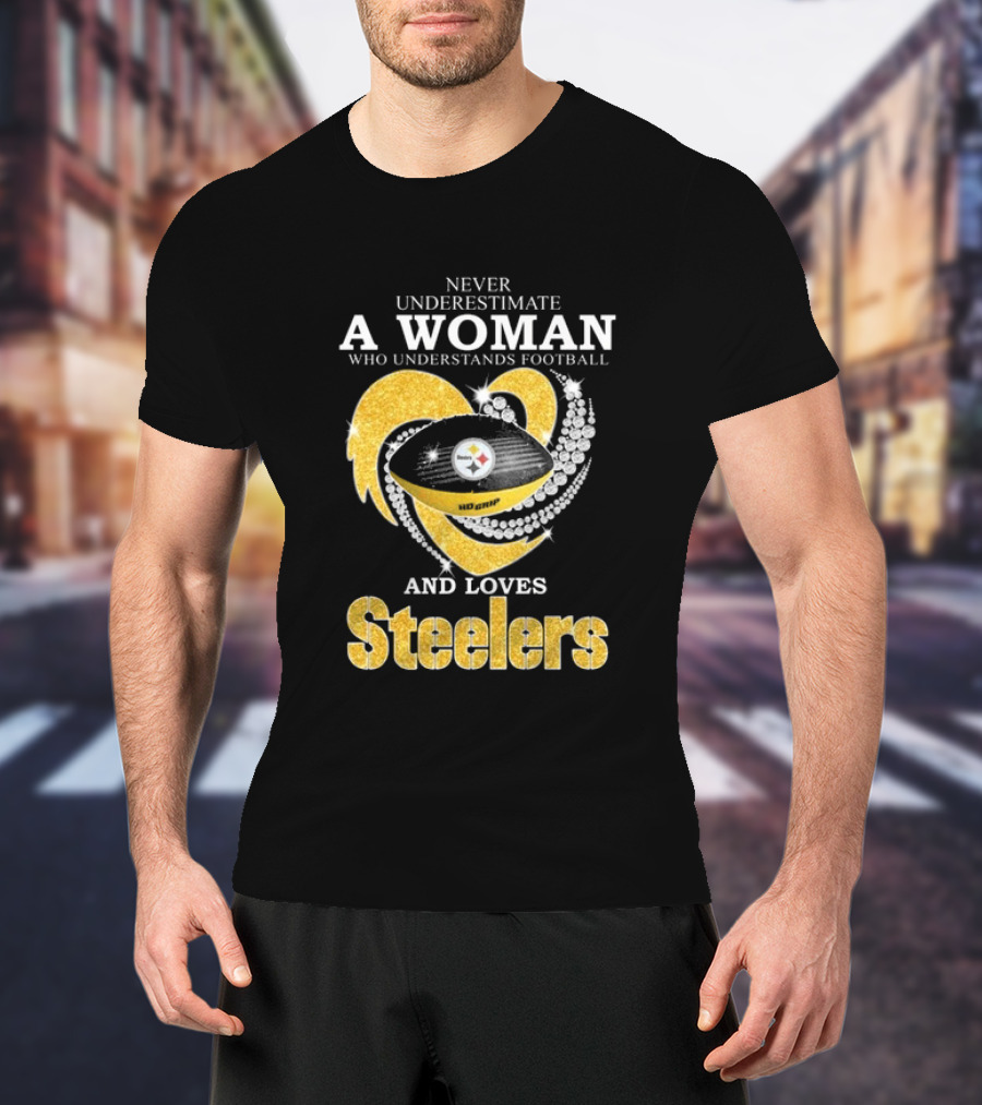 Never Underestimate A Woman Who Understands Football And Loves Steelers T-Shirt