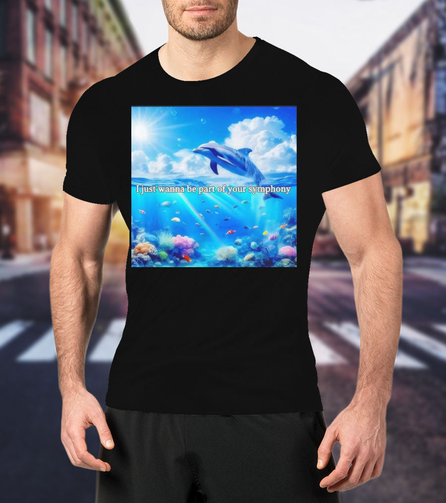 I Just Wanna Be Part Of Your Symphony Dolphin Ocean Scene T-Shirt