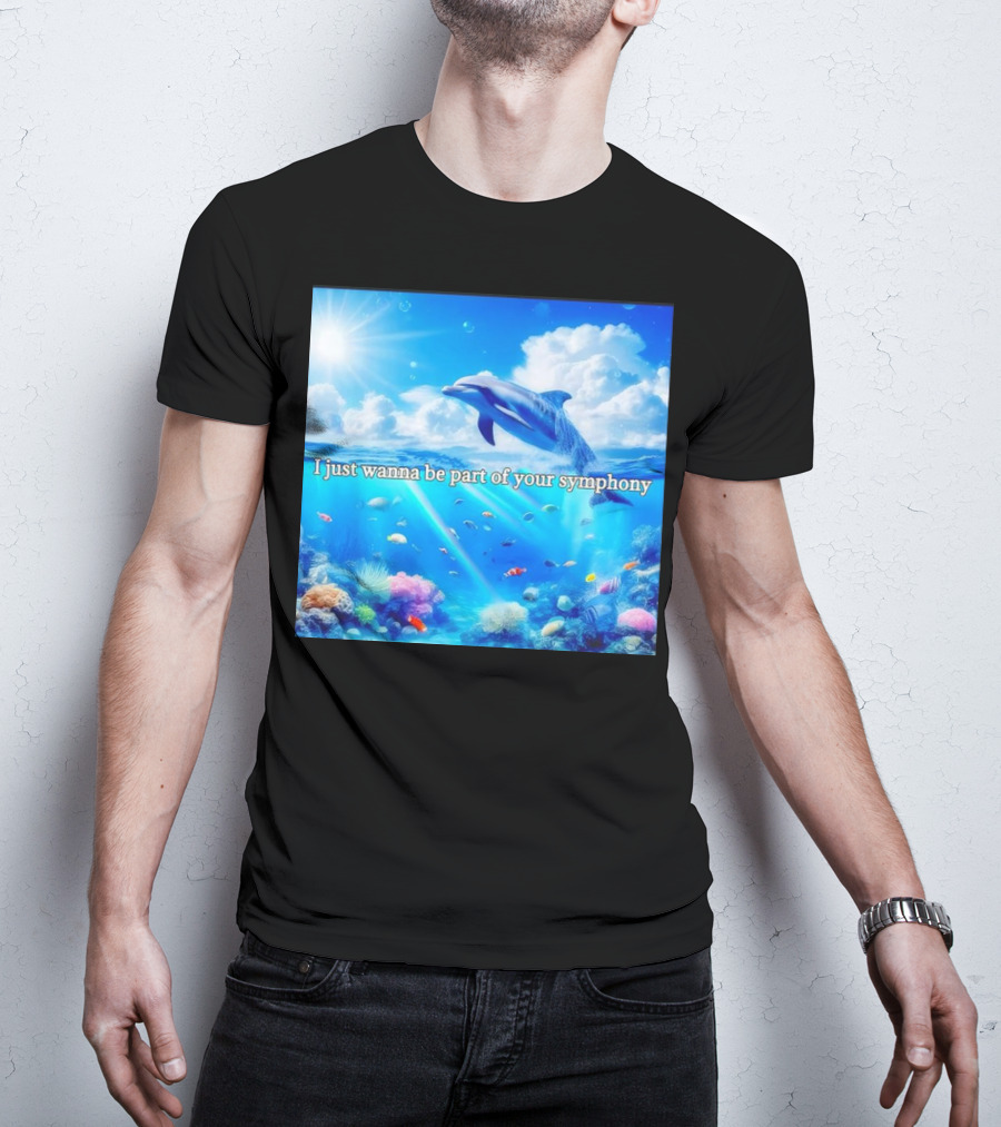 I Just Wanna Be Part Of Your Symphony Dolphin Ocean Scene T-Shirt