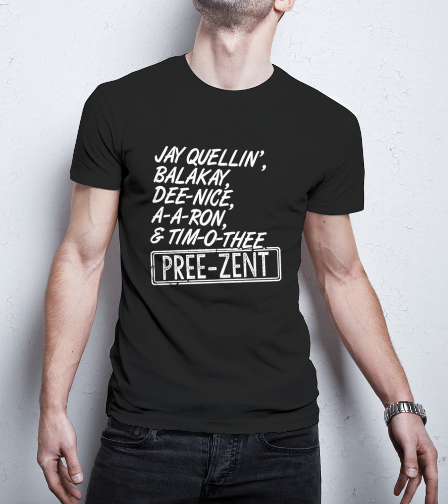 Jay Quellin Balakay Dee Nice A A Ron Tim O Thee Pree Zent T-Shirt