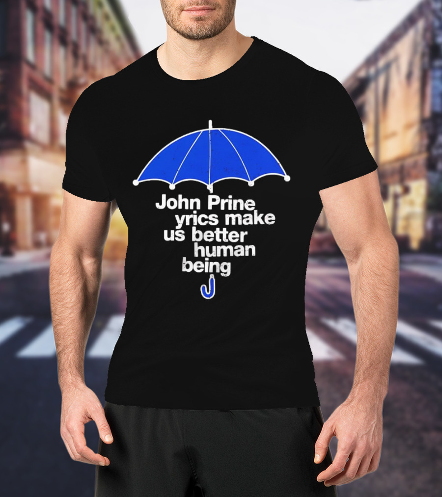 John Prine Lyrics Make Us Better Human Being Blue Umbrella T-Shirt