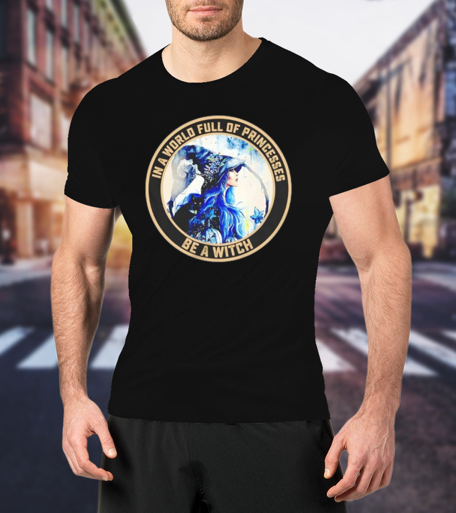 In A World Full Of Princesses Be A Witch Retro Imagery Blue-Haired Mystic T-Shirt