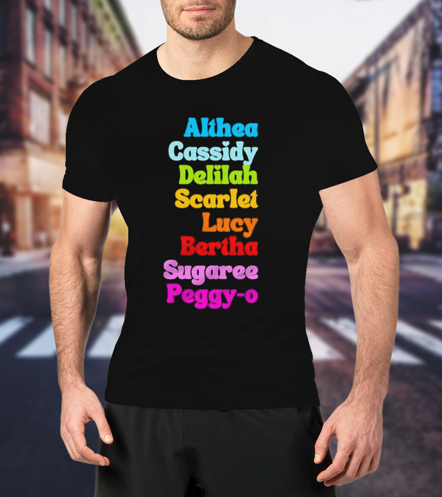 Althea Cassidy Delilah Scarlet Lucy Bertha Sugaree Peggy-O T-Shirt