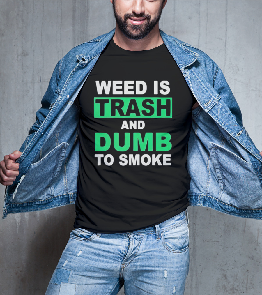 Weed Is Trash And Dumb To Smoke T-Shirt