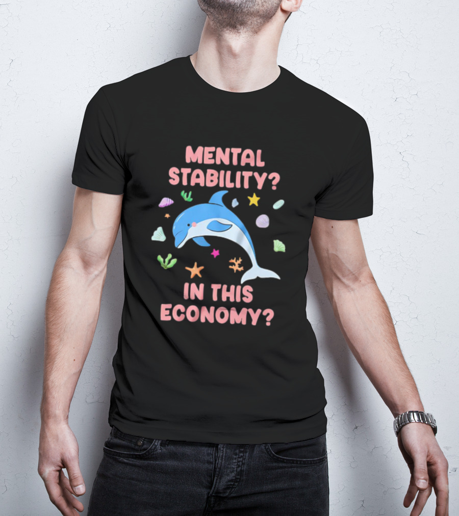 Mental Stability Dolphin In This Economy T-Shirt