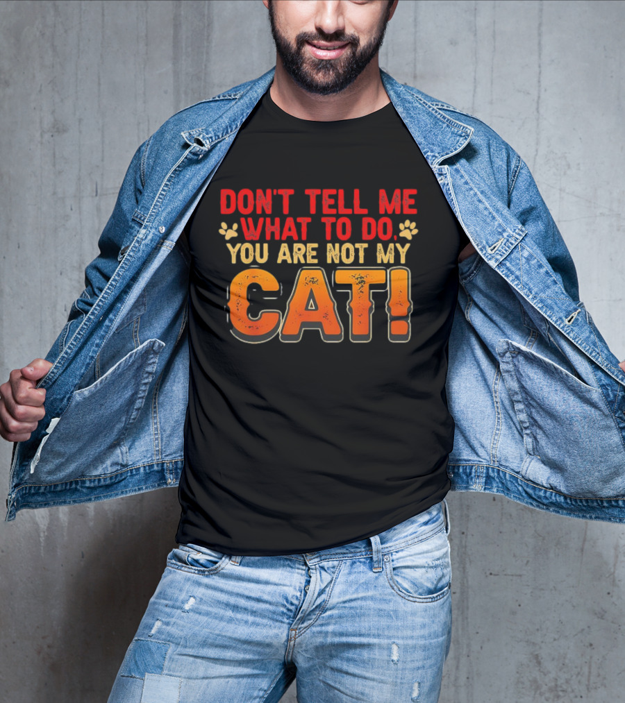 Don't Tell Me What To Do You Are Not My Cat Paw Print Humor T-Shirt