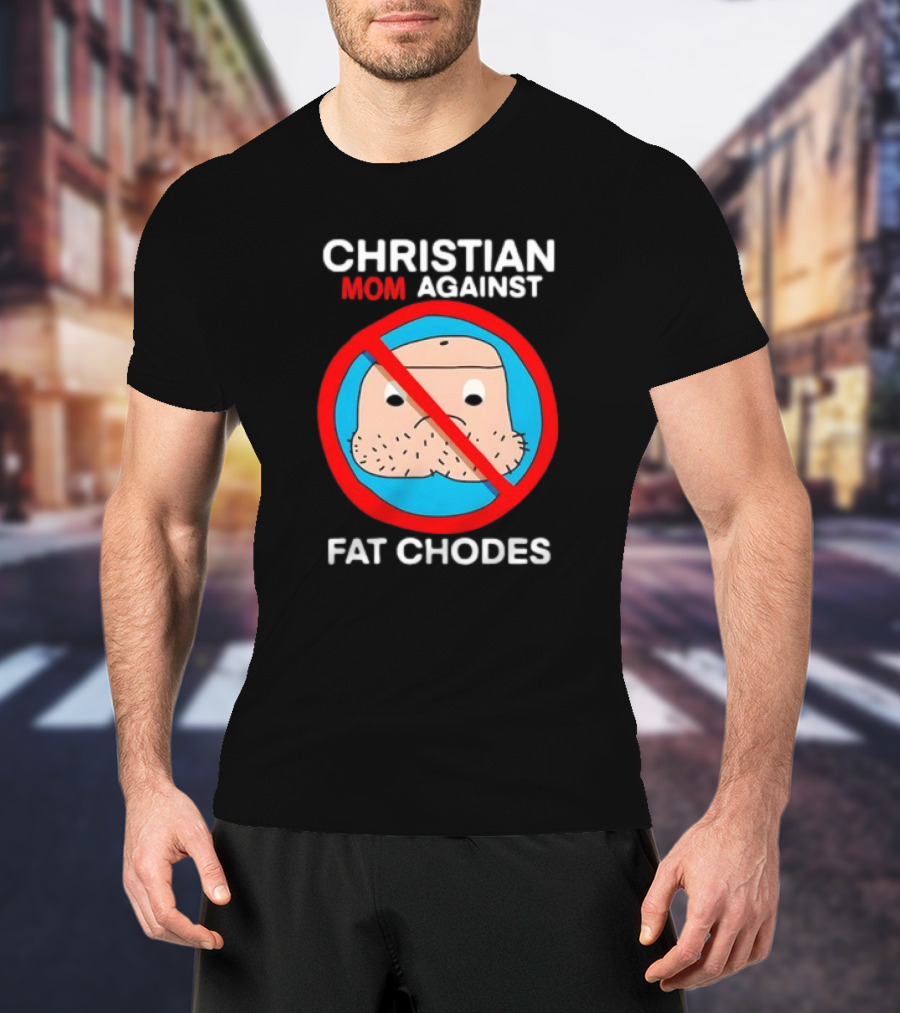 Christian Mom Against Fat Chodes No T-Shirt