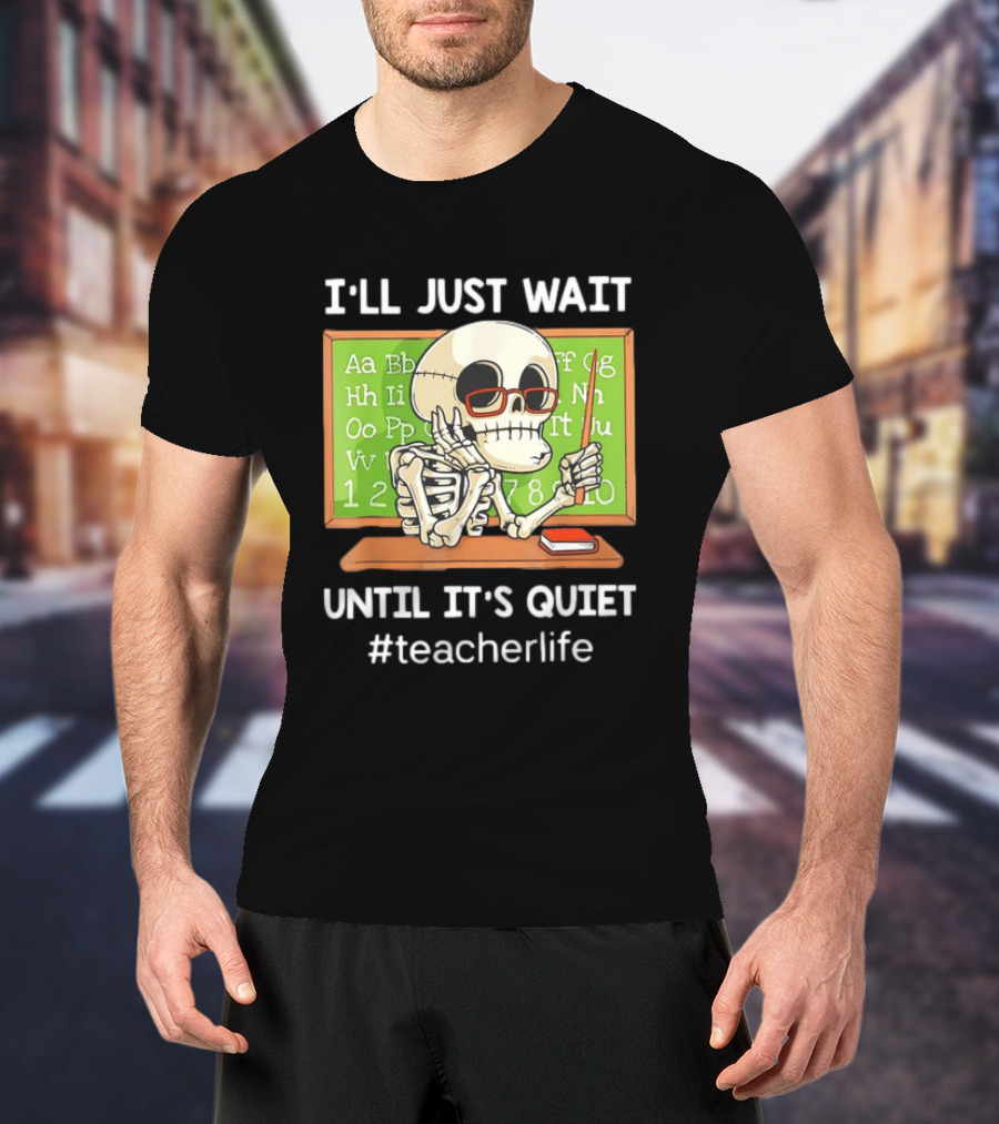 I'LL JUST WAIT UNTIL IT'S QUIET SKELETON TEACHERLIFE CLASSROOM BLACKBOARD T-Shirt