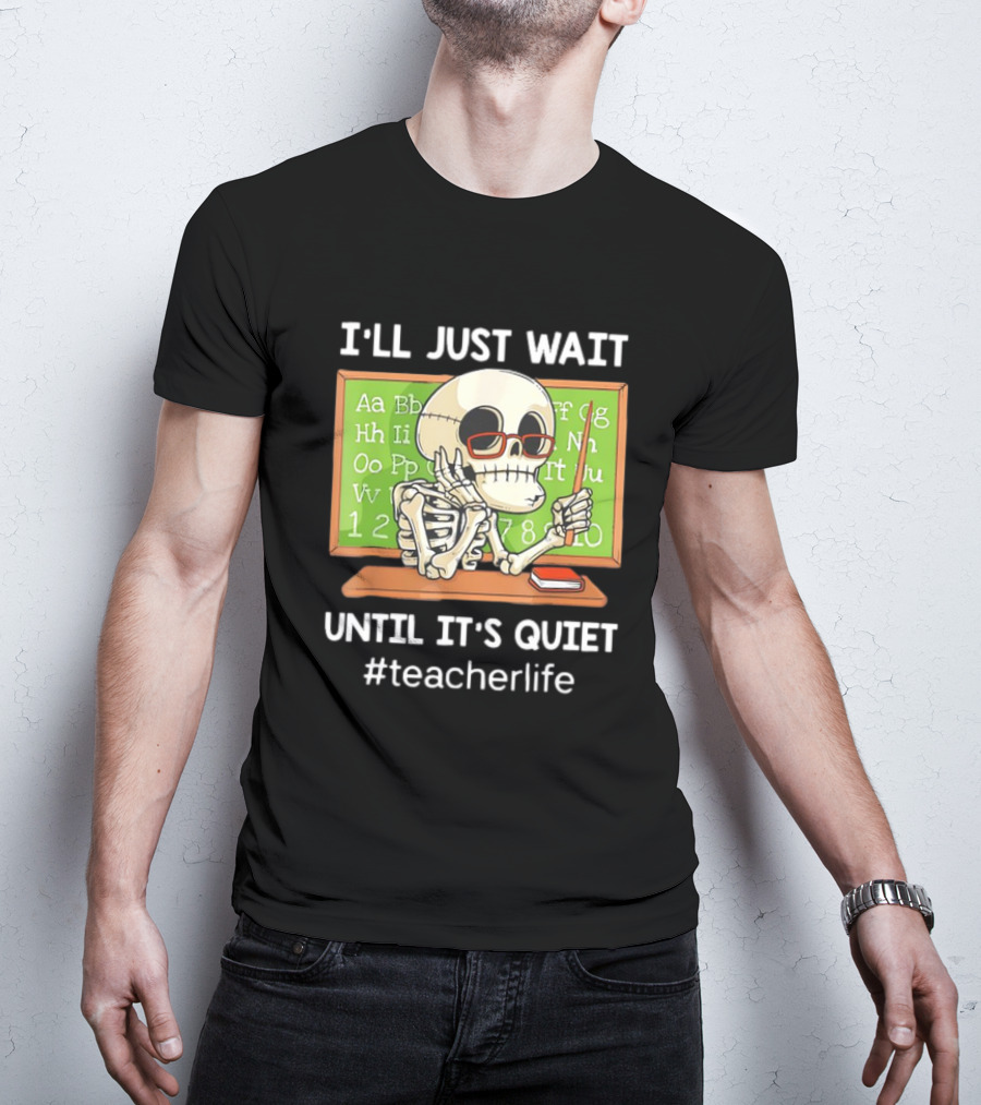 I'LL JUST WAIT UNTIL IT'S QUIET SKELETON TEACHERLIFE CLASSROOM BLACKBOARD T-Shirt