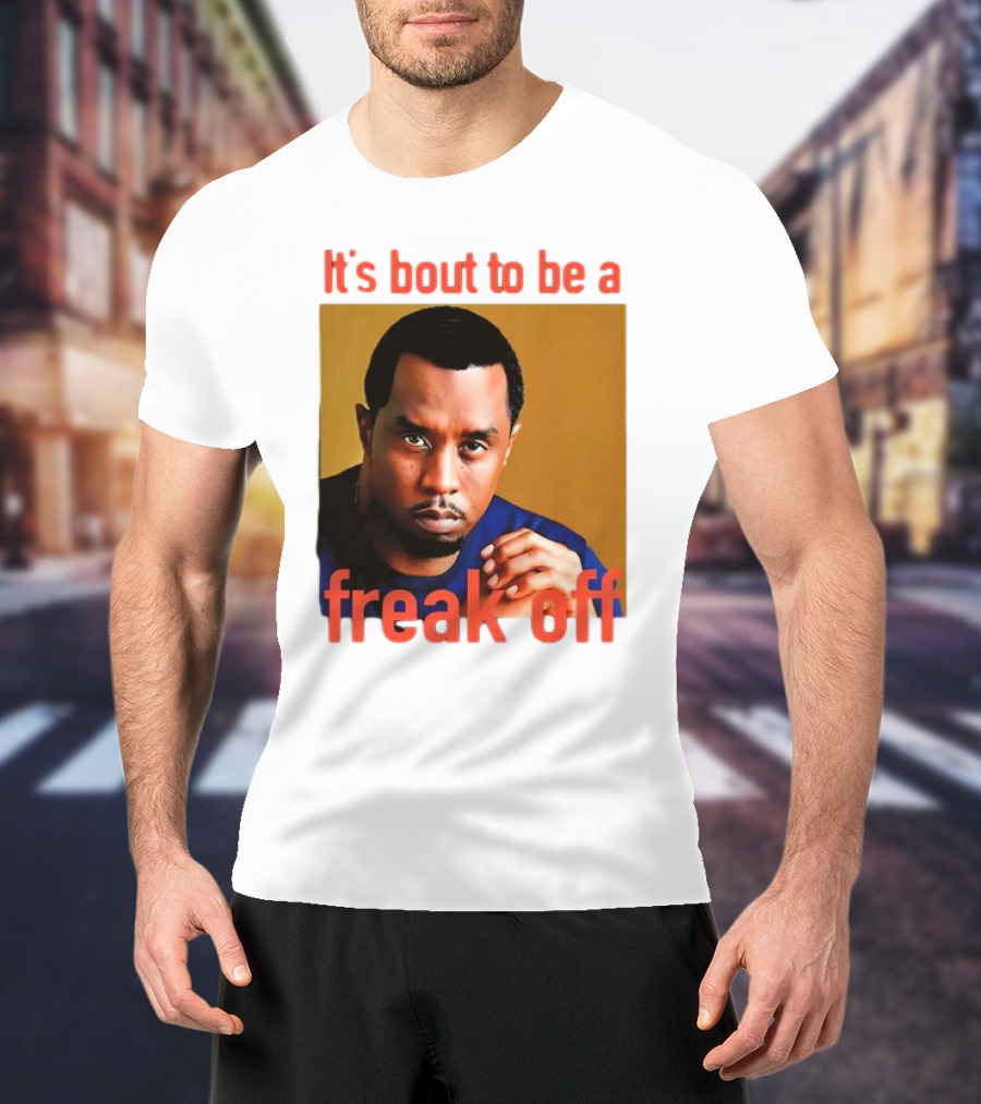 It's Bout To Be A Freak Off Diddy Face T-Shirt