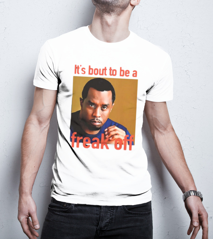 It's Bout To Be A Freak Off Diddy Face T-Shirt