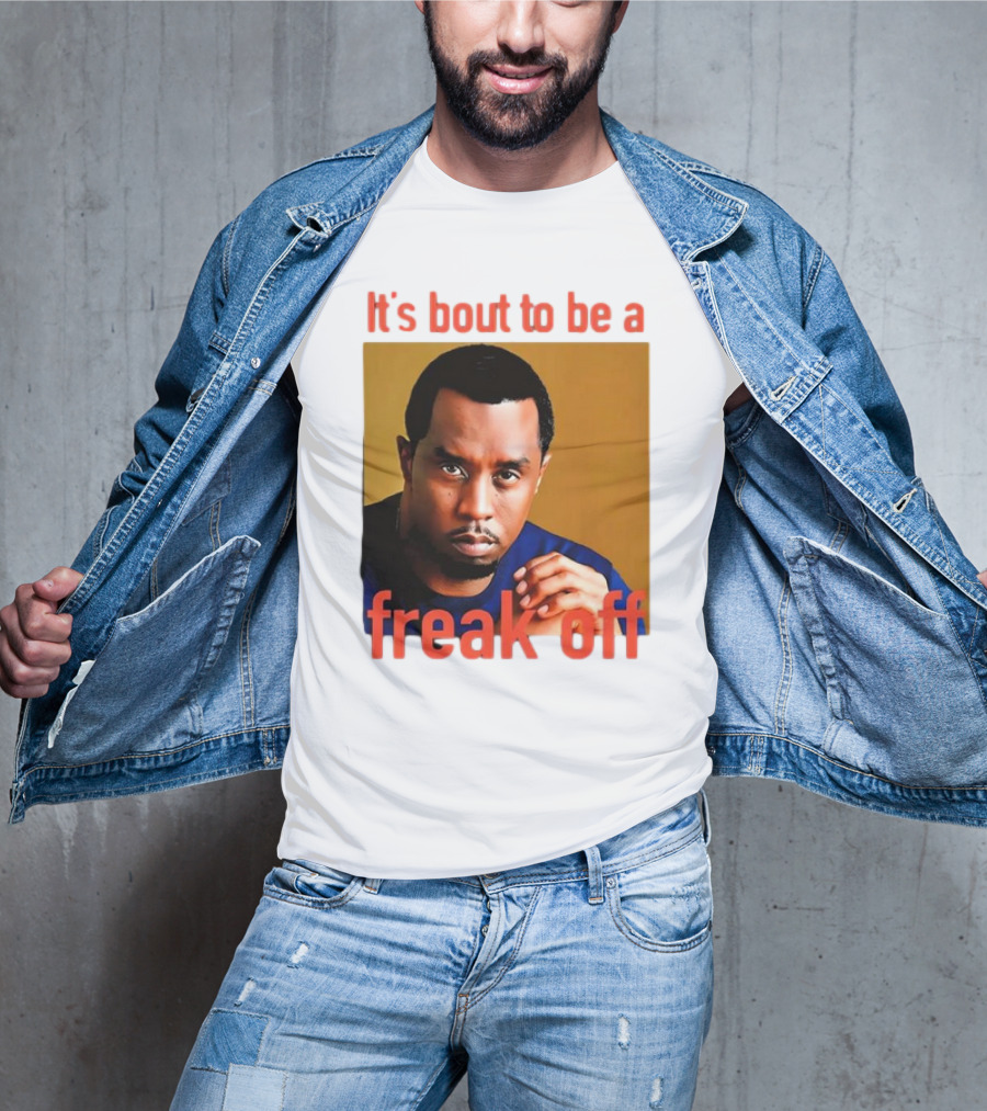 It's Bout To Be A Freak Off Diddy Face T-Shirt