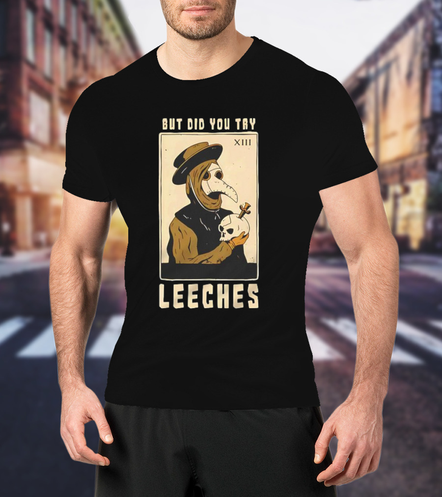 But Did You Try Leeches Doctor Middle Age Medicine Plague Mask Skull T-Shirt