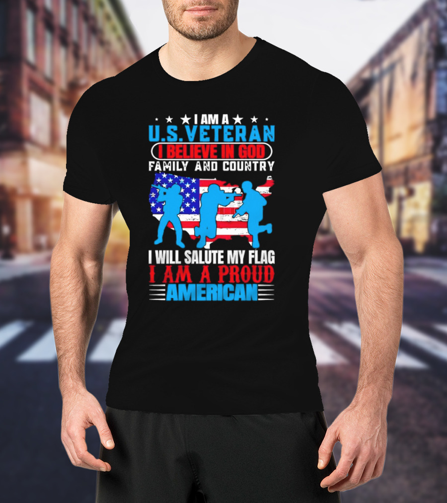 I Am A U.S. Veteran I Believe In God Family And Country I Will Salute My Flag I Am A Proud American T-Shirt