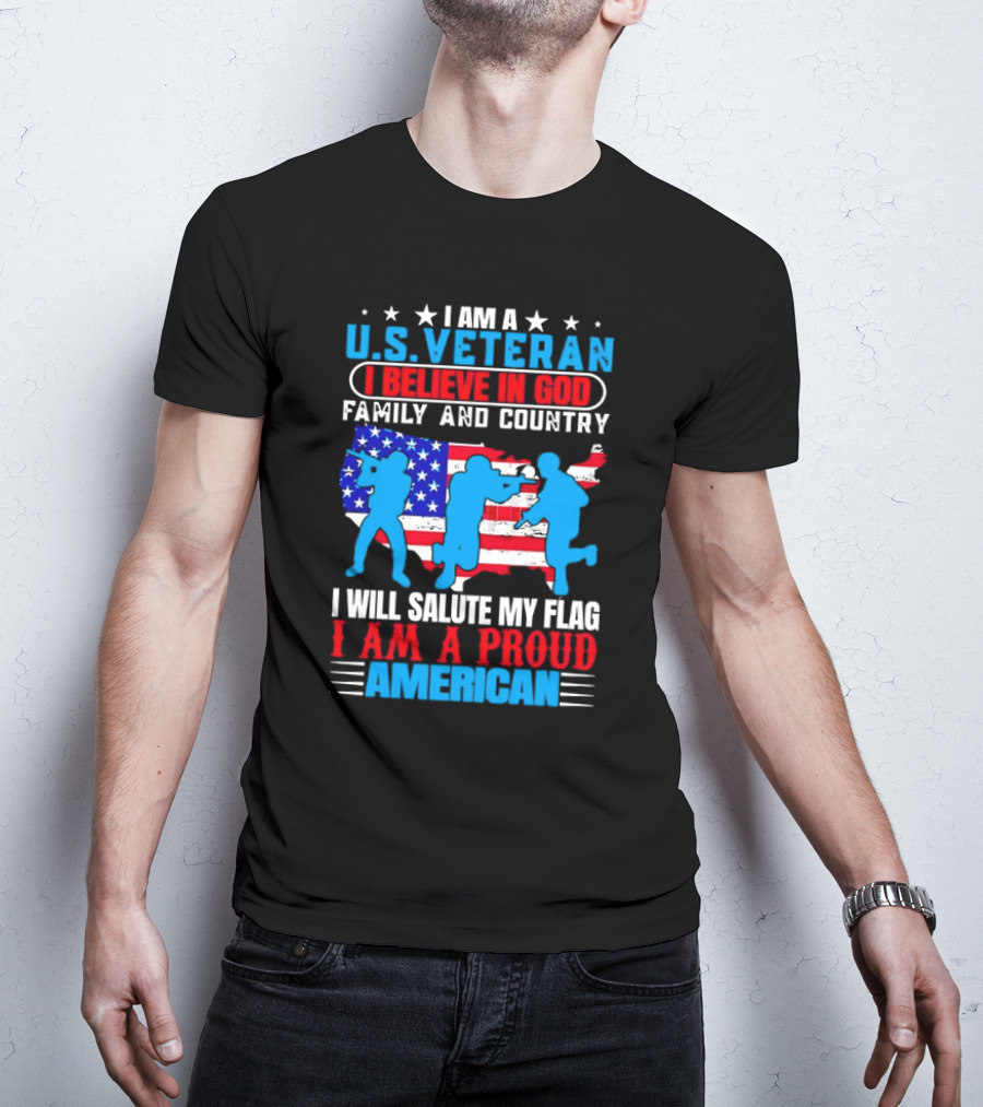 I Am A U.S. Veteran I Believe In God Family And Country I Will Salute My Flag I Am A Proud American T-Shirt