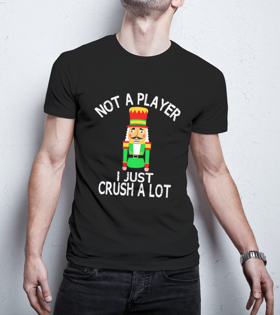 Nutcracker Not A Player I Just Crush A Lot Christmas T-Shirt