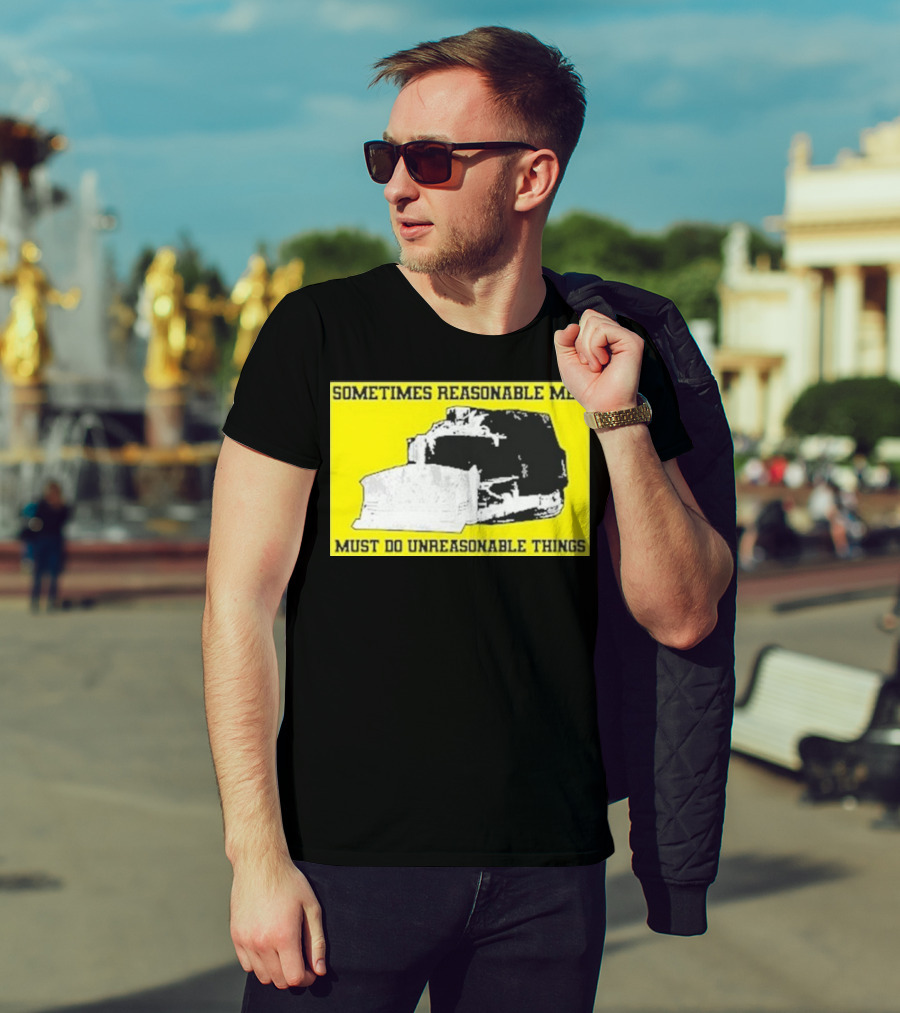 Sometimes Reasonable Men Must Do Unreasonable Things Killdozer T-Shirt